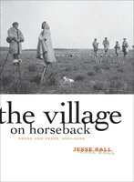 The Village on Horseback: Prose and Verse, 2003–2008 - Jesse Ball