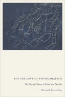 For the Love of Psychoanalysis: The Play of Chance in Freud and Derrida - Elizabeth Rottenberg