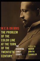 The Problem of the Color Line at the Turn of the Twentieth Century: The Essential Early Essays - W. E. B. Du Bois