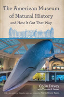 The American Museum of Natural History and How It Got That Way - Colin Davey, Thomas A. Lesser