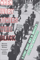 When Ivory Towers Were Black: A Story about Race in America's Cities and Universities - Sharon Egretta Sutton