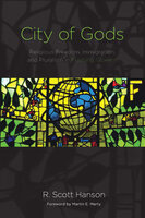 City of Gods: Religious Freedom, Immigration, and Pluralism in Flushing, Queens - R. Scott Hanson