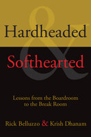 Hardheaded & Softhearted: Lessons from the Boardroom to the Break Room - Krish Dhanam, Rick Belluzzo