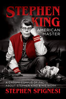 Stephen King, American Master: A Creepy Corpus of Facts About Stephen King & His Work - Stephen Spignesi