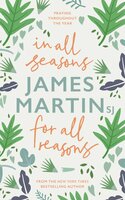 In All Seasons, For All Reasons: Praying Throughout the Year - James Martin