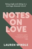 Notes on Love: Being Single and Dating in a Marriage Obsessed Church
