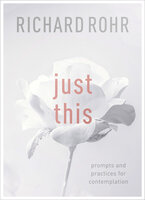 Just This: Prompts And Practices For Contemplation - Richard Rohr