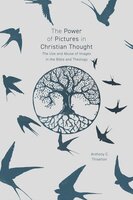 The Power of Pictures in Christian Thought: The Use and Abuse of Images in the Bible and Theology - Anthony C. Thiselton