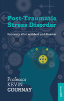 Post-Traumatic Stress Disorder: Recovery after accident and disaster - Kevin Gournay