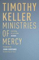 Ministries of Mercy: Learning To Care Like Jesus - Timothy Keller