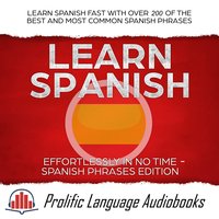 Learn Spanish Effortlessly in No Time – Spanish Phrases Edition: Learn Spanish FAST with Over 200 of the Best and Most Common Spanish Phrases