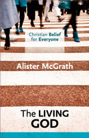 Christian Belief for Everyone : The Living God: Volume 1 - Alister McGrath