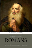 Discovering Romans: Content, interpretation, reception - Anthony C. Thiselton
