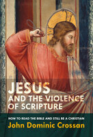 Jesus and the Violence of Scripture - John Dominic Crossan