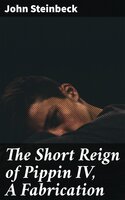 The Short Reign of Pippin IV, A Fabrication - John Steinbeck