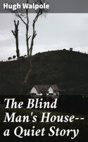 The Blind Man's House--a Quiet Story - Hugh Walpole