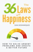 The 36 Laws of Happiness: How to Solve Urgent Problems and Create a Better Future - Dan Desmarques