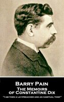 The Memoirs of Constantine Dix: I am then a Lay-Preacher and an habitual thief - Barry Pain