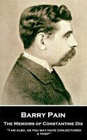 The Memoirs of Constantine Dix: I am also, as you may have conjectured, a thief - Barry Pain
