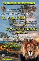 10 Classic Fantasy Works: The Chronicles of Narnia (7 Books), The Wonderful Wizard of Oz, Alice's Adventures in Wonderland, Peter Pan