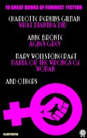 10 Great Books of Feminist Fiction. Illustrated: What Diantha Did, Agnes Grey, Maria or The  Wrongs of Woman and others - Louisa May Alcott, Anne Brontë, Charlotte Perkins Gilman, Elizabeth Robins, Mary Hays, Jane Webb-Loudon, Mary Wollstonecraft Maria, Mary E. Bradley