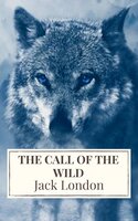 The Call of the Wild: The Original Classic Novel