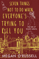 Seven Things Not to Do When Everyone's Trying to Kill You - Megan O'Russell