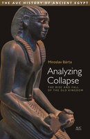 Analyzing Collapse: The Rise and Fall of the Old Kingdom - Miroslav Bárta