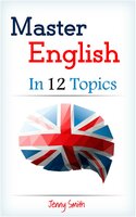 Master English in 12 Topics: Over 200 intermediate words and phrases explained - Jenny Smith