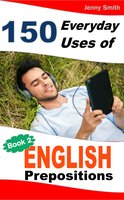 150 Everyday Uses of English Prepositions. Book Two.: Intermediate - Jenny Smith