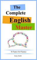 The Complete English Master: 36 Topics For Fluency - Jenny Smith