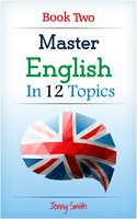 Master English in 12 Topics. Book Two: Over 200 intermediate words and phrases explained - Jenny Smith