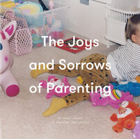 The Joys and Sorrows of Parenting: 26 Essays to Reassure and Console - The School of Life