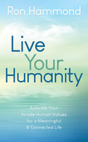 Live Your Humanity: Activate Your Innate Human Values for a Meaningful and Connected Life - Ron Hammond