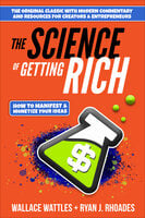 The Science of Getting Rich: How to Manifest + Monetize Your Ideas - Wallace D. Wattles, Ryan J. Rhoades