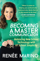 Becoming a Master Communicator: Balancing New School Technology with Old School Simplicity - Renee Marino