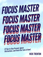 Focus Master: 37 Tips to Stay Present, Ignore Distractions, and Finish the Task at Hand - Nick Trenton