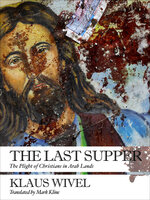 The Last Supper: The Plight of Christians in Arab Lands - Klaus Wivel
