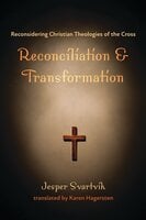 Reconciliation and Transformation: Reconsidering Christian Theologies of the Cross - Jesper Svartvik