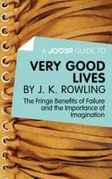 A Joosr Guide to... Very Good Lives by J. K. Rowling: The Fringe Benefits of Failure and the Importance of Imagination