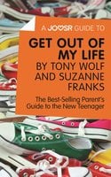 A Joosr Guide to... Get Out of My Life by Tony Wolf and Suzanne Franks: The Best-Selling Parent’s Guide to the New Teenager