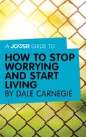A Joosr Guide to… How to Stop Worrying and Start Living by Dale Carnegie