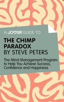 A Joosr Guide to… The Chimp Paradox by Steve Peters: The Mind Management Program to Help You Achieve Success, Confidence, and Happiness