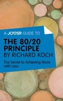 A Joosr Guide to… The 80/20 Principle by Richard Koch: The Secret to Achieving More with Less - Joosr