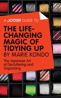 A Joosr Guide to... The Life-Changing Magic of Tidying Up by Marie Kondo: The Japanese Art of Decluttering and Organizing - Joosr