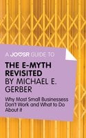 A Joosr Guide to... The E-Myth Revisited by Michael E. Gerber: Why Most Small Businesses Don't Work and What to Do About It - Joosr