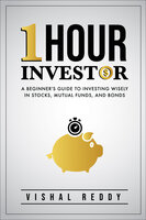 One Hour Investor: A Beginner's Guide to Investing Wisely in Stocks, Mutual Funds, and  Bonds - Vishal Reddy