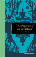 The Practice of Mindful Yoga: A Connected Path to Awareness - Hannah Moss