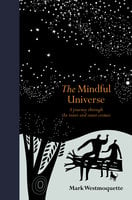 The Mindful Universe: A journey through the inner and outer cosmos - Mark Westmoquette