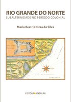 Rio Grande do Norte: Subalternidade no período colonial - Maria Beatriz Nizza Da Silva